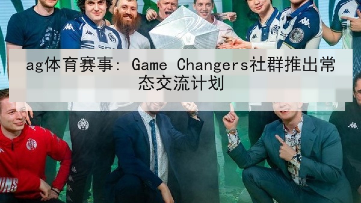 ag体育赛事: Game Changers社群推出常态交流计划